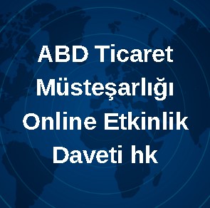 ABD Ticaret Müsteşarlığı Online Etkinlik Daveti hk.